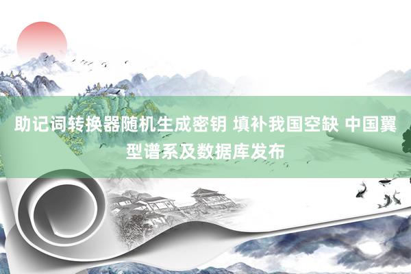 助记词转换器随机生成密钥 填补我国空缺 中国翼型谱系及数据库发布